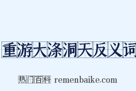 重游大涤洞天反义词是什么意思的图片